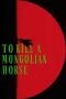 to-kill-a-mongolian-horse-2025
